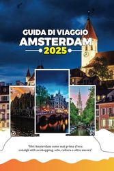 GUIDA DI VIAGGIO AMSTERDAM 2025: Vivi Amsterdam come mai prima d'ora: consigli utili su shopping, arte, cultura e altro ancora