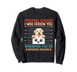 El acosador personal te seguirá divertido labrador retriever Sudadera