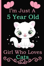 I'm Just A 5 Year Old Girl Who Loves Cats: Line Journal Notebook Gift for Cats Lovers or Girls Students, Birthday Gifts For Girls, Cute Cats Lovers Notebook or Journal Gifts