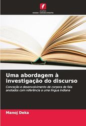 Uma abordagem à investigação do discurso: Conceção e desenvolvimento de corpora de fala anotados com referência a uma língua indiana