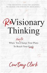 ReVisionary Thinking: When You Have to Change Your Plan to Reach Your Goals