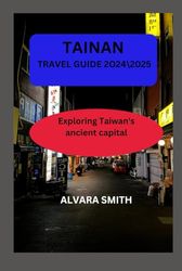 TAINAN TRAVEL GUIDE 2O24 5: Exploring Taiwan's ancient capital