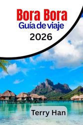 Bora Bora Guía de viaje 2026: El compañero de viaje esencial para quienes visitan por primera vez y regresan