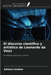 El discurso científico y artístico de Leonardo da Vinci: Un diálogo entre arte y ciencia