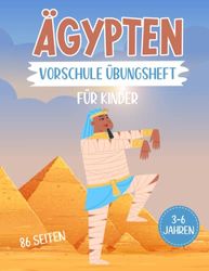 Ägypten Vorschule Übungsheft für Kinder 3-6 Jahren 86 Seiten: Übungsbuch mit Ägypten Schwungübungen für Kinder im Kindergarten und Einschulung - ... Feinmotorik, Logik, Malen Ab 4 Jahren