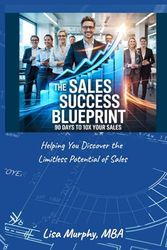 The Sales Success Blueprint: 90 Days to 10x Your Sales