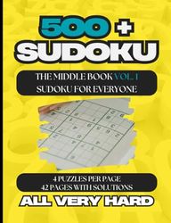 500+ Sudoku Puzzles for Everyone, A Book With More Than 500 Sudoku Puzzles All Very Hard.: THE MIDDLE BOOK VOL. 1, 4 PUZZLES PER PAGE ALL HARD, 42 PAGES WITH SOLUTIONS