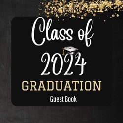 Class Of 2024 Graduation Guest Book: Guest Sign in Book for Graduation Party 2024 with Gift Log, Memory Keepsake, Autographs and Message Space for High School & College Seniors, Black and Gold