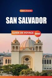 San Salvador GUIDE DE VOYAGE 2025: Découvrez les meilleures destinations, la cuisine et les aventures de la capitale du Salvador