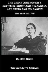 The Great Controversy, Between Christ and His Angels, and Satan and His Angels (The 1858 Edition)