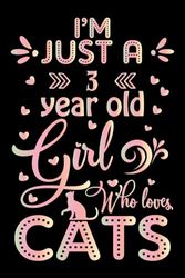 I’m Just a 3 Year Old Girl Who Loves Cats: Cat Lover Birthday Gift for Girls Age 3, 3rd Birthday Notebook Journal