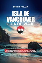 GUÍA DE VIAJE ISLA DE VANCOUVER 2025: Explore las majestuosas costas, las aventuras al aire libre y las comunidades vibrantes en el paraíso del Pacífico de Canadá