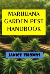Marijuana Garden Pest Handbook: Simplify Guide On How To Identify And Solve Common Pest Problems Of Marijuana All Natural Without The Use Of Synthetic Chemical Pesticides.