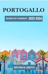 PORTOGALLO GUIDA DI VIAGGIO 2025-2026: Un viaggio curato attraverso il Portogallo: destinazioni principali, sentieri panoramici e cultura locale nel 2025-2026