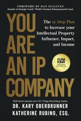 You Are an IP Company: The 12-Step Plan to Increase Your Intellectual Property Influence, Impact, and Income