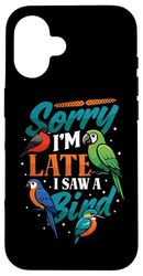 Birdwatching Humor Sorry I'm Late I Saw A Bird Case for iPhone 16