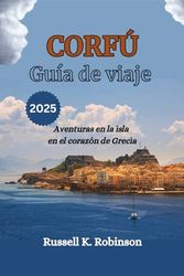 CORFÚ Guía de viaje 2025: Aventuras en la isla en el corazón de Grecia
