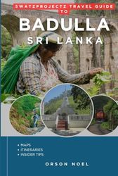 Swatzprojectz Travel Guide to Badulla Sri Lanka: Insider Tips and Tricks Revealed with Maps, Itineraries