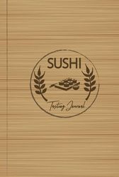 Sushi Tasting Journal: Sushi Enthusiast Log Book. Detail & Track Every Roll. Ideal for Foodies, Chefs, Culinary Explorers