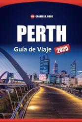 PERTH Guía de Viaje 2025: Descubra las principales atracciones, aventuras al aire libre, playas, comidas locales, consejos de expertos y destinos imperdibles en Australia Occidental