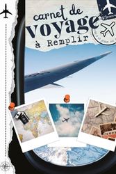 carnet de voyage à remplir: Vivez l'expérience du voyage avec ce carnet pour documenter chaque petit détail de votre voyage et recueillir des souvenirs à chaque instant.