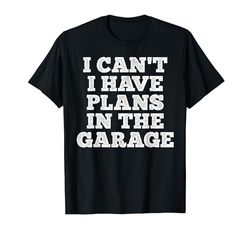 I Can't I Have Plans In The Garage Car Mechanic Father's Day Maglietta