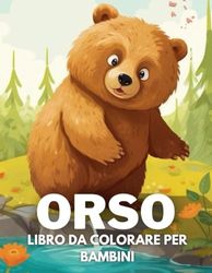 Orso Libro Da Colorare Per Bambini: +40 Disegni Di Orso Carini Divertenti E Facili Da Colorare Per Bambini, Ragazzi E Ragazze Che Amano Le Orso, Alleviano Lo Stress E Si Rilassano