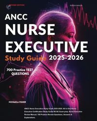 ANCC Nurse Executive Study Guide 2025-2026: All in One Nurse Executive Certification Study Guide NE BC Exam prep. Nurse Executive Review Manual, 700 Practice Review Questions, Answers & Explanations