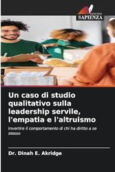 Un caso di studio qualitativo sulla leadership servile, l'empatia e l'altruismo: Invertire il comportamento di chi ha diritto a se stesso