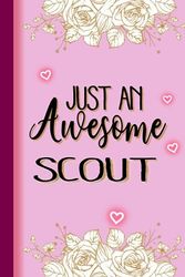 Just An Awesome SCOUT: SCOUT Gifts for Women... Lined Pink, Floral Notebook or Journal, SCOUT Journal Gift, 6*9, 100 pages, Notebook for SCOUT