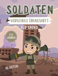 Soldaten Vorschule Übungsheft für kinder 3-6 jahren 86 Seiten: Übungsbuch mit Soldaten Schwungübungen für Kinder im Kindergarten und Einschulung - ... Feinmotorik, Logik, Malen Ab 4 Jahren