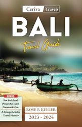 Bali Travel Guide 2023-2024: Your Ultimate Guide to Discover the Hidden Charms, Cultural Treasures, And Pristine Beauty of Bali