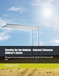 Shooting the Sun Rainbow - Selected Taiwanese Children's Stories: Bilingual Cultural Reading Series for IB, IGCSE & AP Chinese, HSK 43: 61