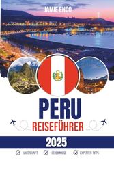 PERU REISEFÜHRER 2025: Wo Höhe auf Haltung trifft