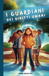 I GUARDIANI DEI DIRITTI UMANI: Conoscere i propri diritti, rifiutare il bullismo, imparare il rispetto.