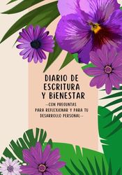 Diario de Escritura y Bienestar.: Dedica 5 minutos al día para escribir, con preguntas que te harán reflexionar y liberar tu mente.