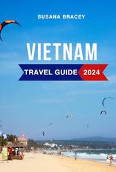 Vietnam Travel Guide 2024: Unveiling Main Attractions, Cultural Marvels, Must-Do Activities, Hidden Gems, and Culinary Delights in this Enchanting Diversity