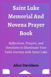 Saint Luke Memorial and Novena Prayer Book: Reflections, Prayers, and Devotions to Illuminate Your Faith Journey with Saint Luke