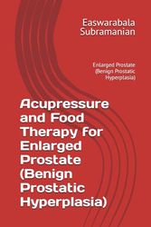 Acupressure and Food Therapy for Enlarged Prostate (Benign Prostatic Hyperplasia): Enlarged Prostate (Benign Prostatic Hyperplasia)