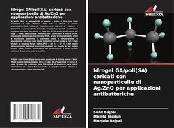 Idrogel GA/poli(SA) caricati con nanoparticelle di Ag/ZnO per applicazioni antibatteriche