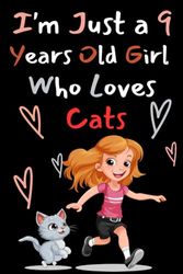 I'm Just A 9 Year Old Girl Who Loves Cats: Funny Notebook Cats Gift For Girls, Kids, Birthday: 100 Lined Pages, Soft Cover, Matte Finish