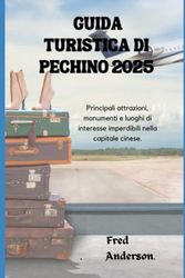 GUIDA TURISTICA DI PECHINO 2025: Principali attrazioni, monumenti e luoghi di interesse imperdibili nella capitale cinese.