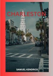 Charleston travel guide 2024: Your Ultimate Companion to an Unforgettable Journey through Alaska's Diverse Landscapes in 2024