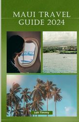 MAUI TRAVEL GUIDE 2024: LOCAL LEGENDS AND UNCHARTED ADVENTURES: MAUI’S EXCLUSIVE ATTRACTIONS