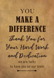 You Make a Difference - Thank You for Your Hard Work and Dedication: Appreciation Gift for Employees and Staff - Team Members at Work | Lined Journal - Notebook