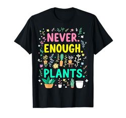 Never Enough Plants Funny Plant Addict T-Shirt