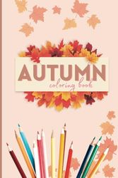 Autumn Coloring Book - 50 Pages of Fun Coloring Pages! For Kids, Teens and Adults! Cute Fall Designs: Autumn Coloring Book, 50 pages, Art, Colouring, Fun, All Ages, Notebook