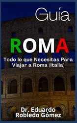 Guía Roma: Todo lo que Necesitas Para Viajar a Roma (Italia)