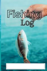 Fishing Log Book: Designed to Allow Fishermen to Document Every Detail of Their Fishing Trip, Including the Date, Hours, Species, Weather, Location, and Photo of Your Catch.