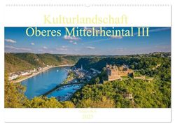 Kulturlandschaft Oberes Mittelrheintal III (Wandkalender 2025 DIN A2 quer), CALVENDO Monatskalender: Das Unesco Welterbe Oberes Mittelrheintal von Bingen bis Boppard (Teil III)